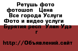 Ретушь фото,  фотошоп › Цена ­ 100 - Все города Услуги » Фото и видео услуги   . Бурятия респ.,Улан-Удэ г.